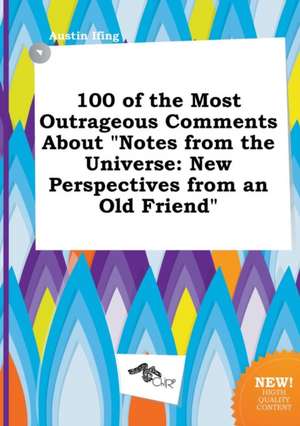 100 of the Most Outrageous Comments about Notes from the Universe: New Perspectives from an Old Friend de Austin Ifing