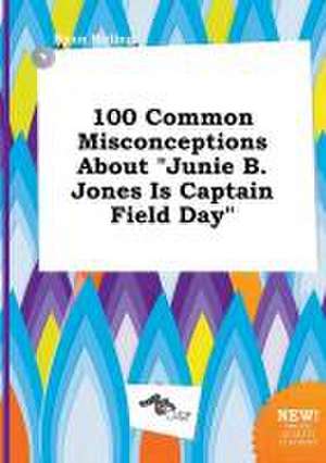 100 Common Misconceptions about Junie B. Jones Is Captain Field Day de Ryan Birling