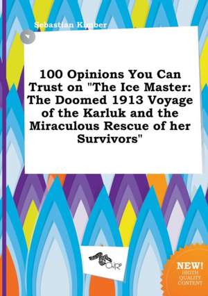 100 Opinions You Can Trust on the Ice Master: The Doomed 1913 Voyage of the Karluk and the Miraculous Rescue of Her Survivors de Sebastian Kimber