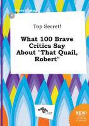 Top Secret! What 100 Brave Critics Say about That Quail, Robert de Chris Coring