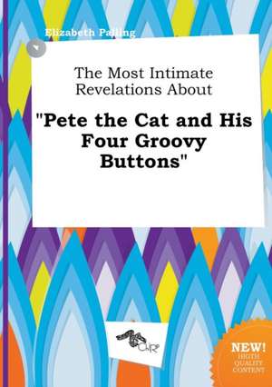 The Most Intimate Revelations about Pete the Cat and His Four Groovy Buttons de Elizabeth Palling