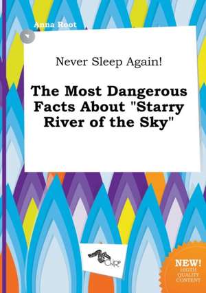 Never Sleep Again! the Most Dangerous Facts about Starry River of the Sky de Anna Root