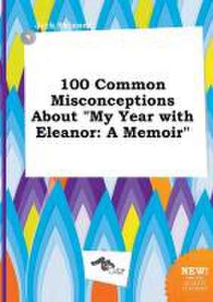 100 Common Misconceptions about My Year with Eleanor: A Memoir de Jack Skinner