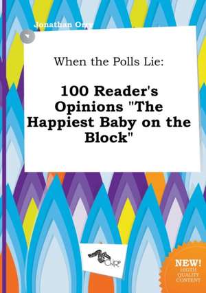 When the Polls Lie: 100 Reader's Opinions the Happiest Baby on the Block de Jonathan Orry