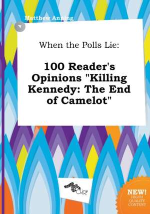 When the Polls Lie: 100 Reader's Opinions Killing Kennedy: The End of Camelot de Matthew Anning