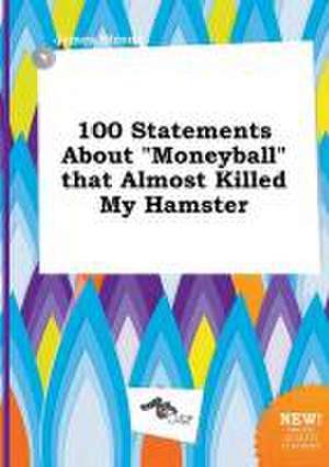 100 Statements about Moneyball That Almost Killed My Hamster de James Strong