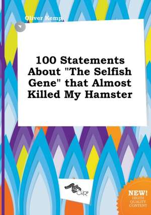 100 Statements about the Selfish Gene That Almost Killed My Hamster de Oliver Kemp