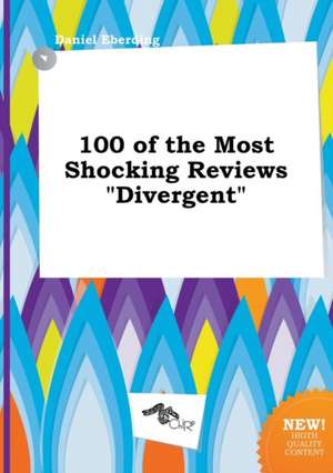 100 of the Most Shocking Reviews Divergent de Daniel Eberding