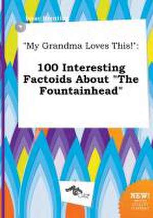 My Grandma Loves This!: 100 Interesting Factoids about the Fountainhead de Isaac Brenting