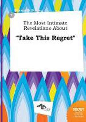 The Most Intimate Revelations about Take This Regret de Elizabeth Boeing