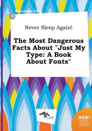 Never Sleep Again! the Most Dangerous Facts about Just My Type: A Book about Fonts de Sebastian Ging