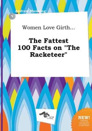 Women Love Girth... the Fattest 100 Facts on the Racketeer de Andrew Manning