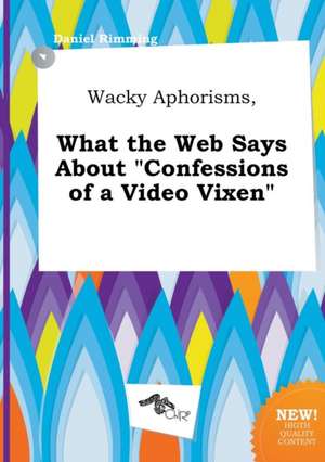 Wacky Aphorisms, What the Web Says about Confessions of a Video Vixen de Daniel Rimming