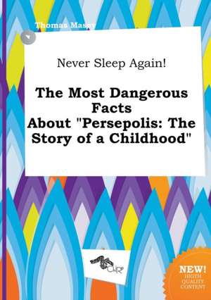 Never Sleep Again! the Most Dangerous Facts about Persepolis: The Story of a Childhood de Thomas Masey