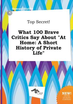 Top Secret! What 100 Brave Critics Say about at Home: A Short History of Private Life de Samuel Stubbs