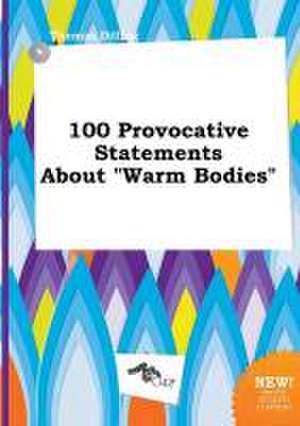 100 Provocative Statements about Warm Bodies de Thomas Dilling