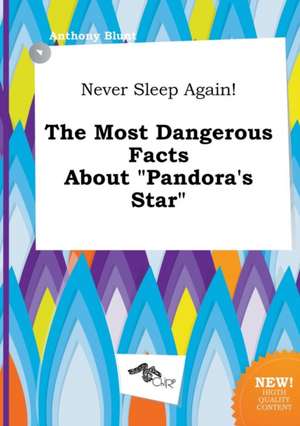 Never Sleep Again! the Most Dangerous Facts about Pandora's Star de Anthony Blunt