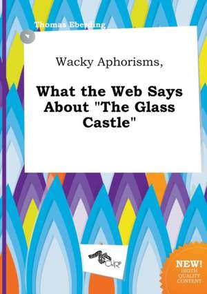 Wacky Aphorisms, What the Web Says about the Glass Castle de Thomas Eberding