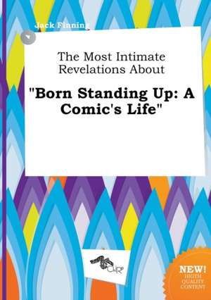 The Most Intimate Revelations about Born Standing Up: A Comic's Life de Jack Finning