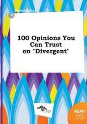 100 Opinions You Can Trust on Divergent de Daniel Ading