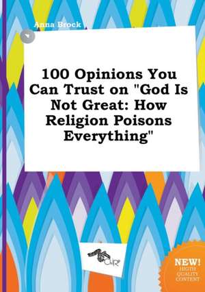 100 Opinions You Can Trust on God Is Not Great: How Religion Poisons Everything de Anna Brock