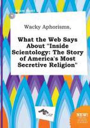 Wacky Aphorisms, What the Web Says about Inside Scientology: The Story of America's Most Secretive Religion de Adam Stott