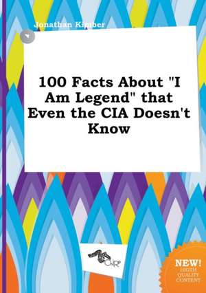 100 Facts about I Am Legend That Even the CIA Doesn't Know de Jonathan Kimber