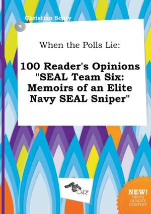 When the Polls Lie: 100 Reader's Opinions Seal Team Six: Memoirs of an Elite Navy Seal Sniper de Christian Scory