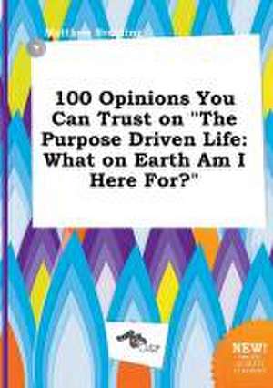 100 Opinions You Can Trust on the Purpose Driven Life: What on Earth Am I Here For? de Matthew Brenting