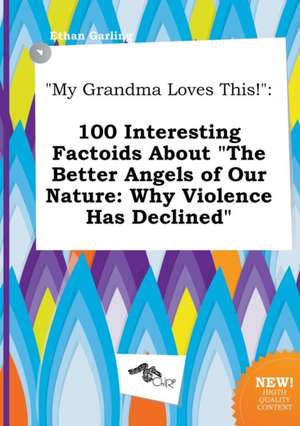 My Grandma Loves This!: 100 Interesting Factoids about the Better Angels of Our Nature: Why Violence Has Declined de Ethan Garling