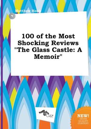 100 of the Most Shocking Reviews the Glass Castle: A Memoir de Matthew Hook