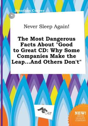 Never Sleep Again! the Most Dangerous Facts about Good to Great CD: Why Some Companies Make the Leap...and Others Don't de Jonathan Capper