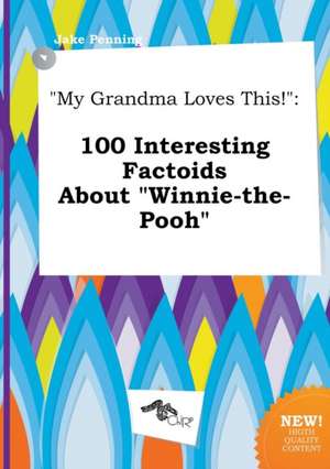 My Grandma Loves This!: 100 Interesting Factoids about Winnie-The-Pooh de Jake Penning