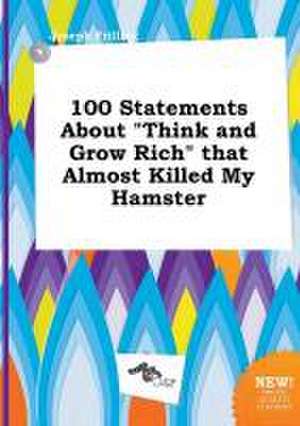 100 Statements about Think and Grow Rich That Almost Killed My Hamster de Joseph Frilling