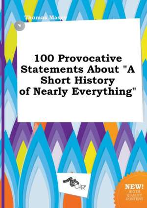 100 Provocative Statements about a Short History of Nearly Everything de Thomas Masey