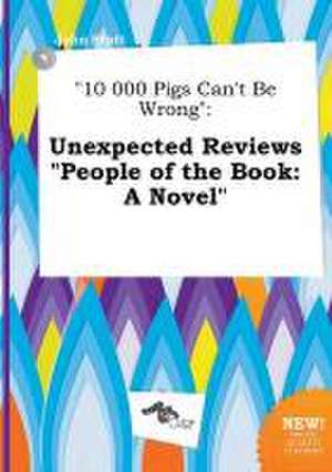 10 000 Pigs Can't Be Wrong: Unexpected Reviews People of the Book: A Novel de John Stott