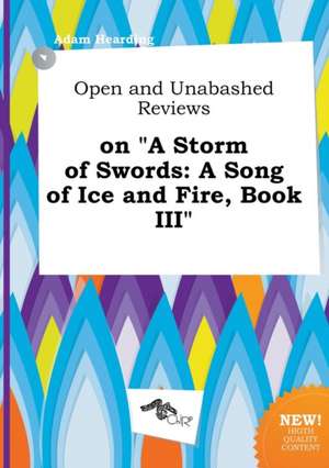 Open and Unabashed Reviews on a Storm of Swords: A Song of Ice and Fire, Book III de Adam Hearding