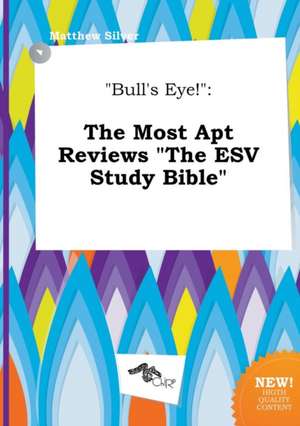 Bull's Eye!: The Most Apt Reviews the ESV Study Bible de Matthew Silver