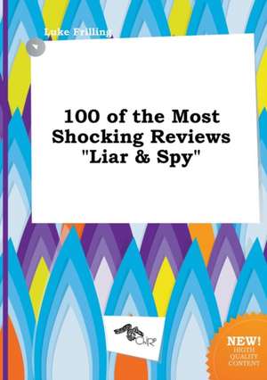 100 of the Most Shocking Reviews Liar & Spy de Luke Frilling