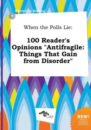 When the Polls Lie: 100 Reader's Opinions Antifragile: Things That Gain from Disorder de Christian Boeing