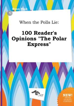 When the Polls Lie: 100 Reader's Opinions the Polar Express de Ryan Peak