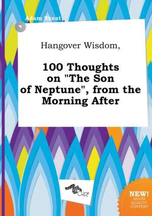 Hangover Wisdom, 100 Thoughts on the Son of Neptune, from the Morning After de Adam Skeat