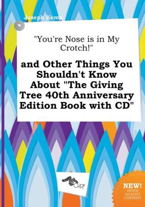 You're Nose Is in My Crotch! and Other Things You Shouldn't Know about the Giving Tree 40th Anniversary Edition Book with CD de Joseph Kemp