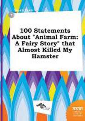 100 Statements about Animal Farm: A Fairy Story That Almost Killed My Hamster de Sarah Peak