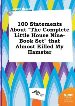 100 Statements about the Complete Little House Nine-Book Set That Almost Killed My Hamster de Emily Brock