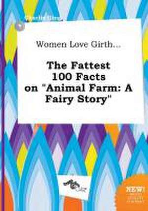 Women Love Girth... the Fattest 100 Facts on Animal Farm: A Fairy Story de Charlie Ging