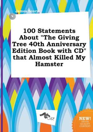 100 Statements about the Giving Tree 40th Anniversary Edition Book with CD That Almost Killed My Hamster de James Scory