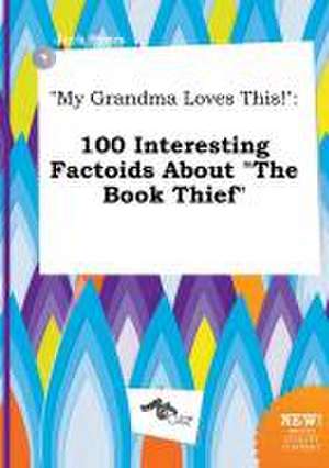 My Grandma Loves This!: 100 Interesting Factoids about the Book Thief de Jack Syers