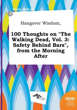 Hangover Wisdom, 100 Thoughts on the Walking Dead, Vol. 3: Safety Behind Bars, from the Morning After de Emily Dilling