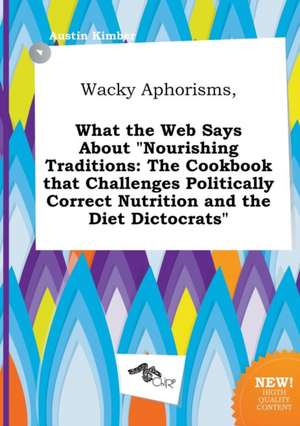 Wacky Aphorisms, What the Web Says about Nourishing Traditions: The Cookbook That Challenges Politically Correct Nutrition and the Diet Dictocrats de Austin Kimber